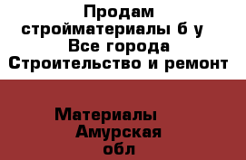 Продам стройматериалы б/у - Все города Строительство и ремонт » Материалы   . Амурская обл.,Архаринский р-н